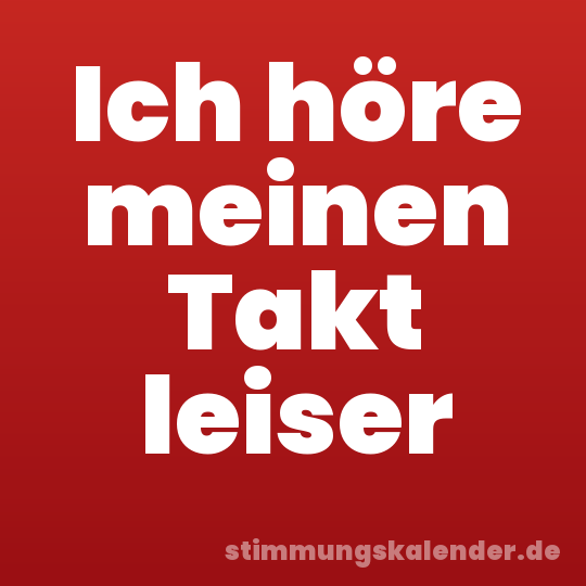 Ich höre meinen Takt leiser