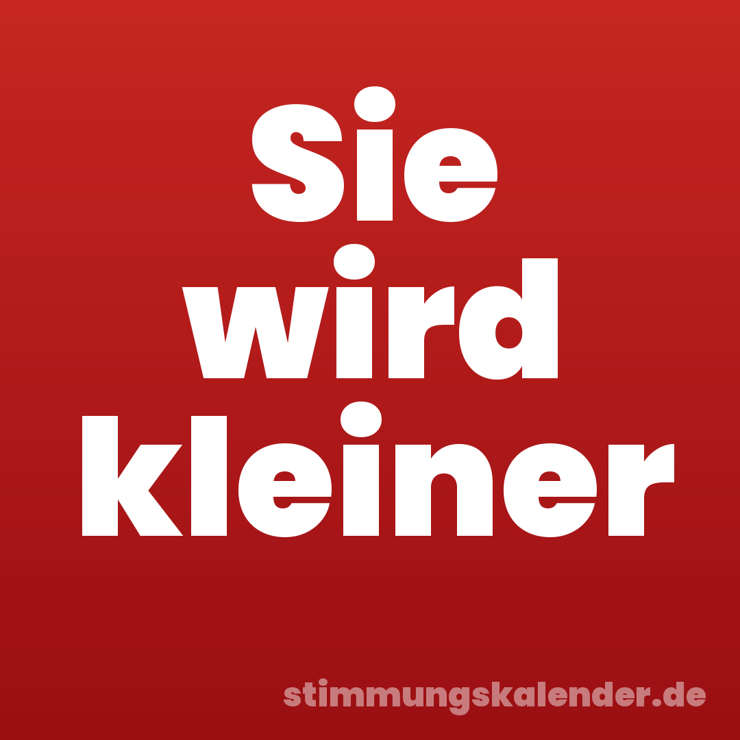 Sie wird kleiner