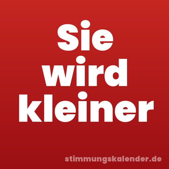 Sie wird kleiner