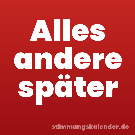 Alles andere später