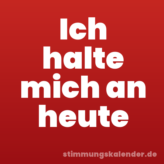 Ich halte mich an heute