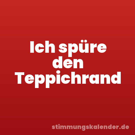 Ich spüre den Teppichrand