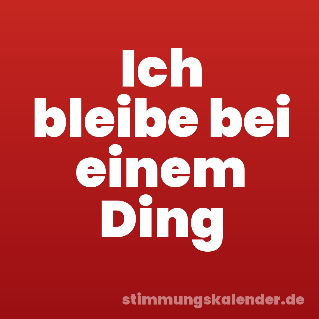 Ich bleibe bei einem Ding