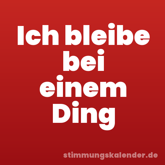 Ich bleibe bei einem Ding
