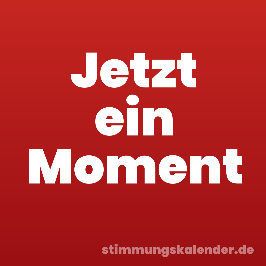 Jetzt ein Moment