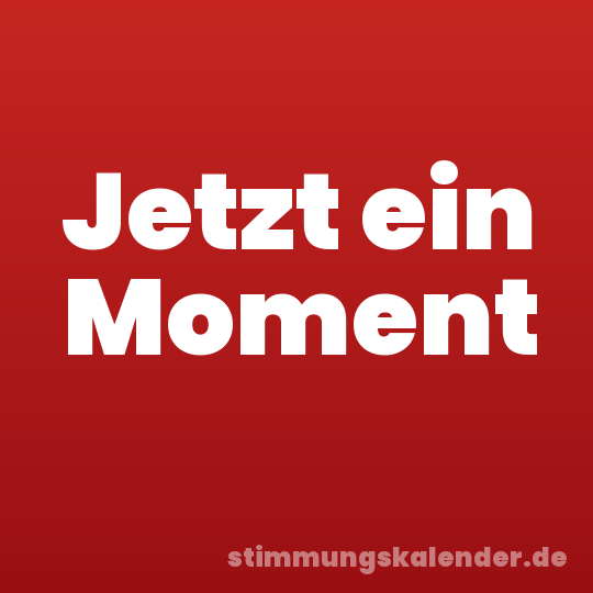 Jetzt ein Moment