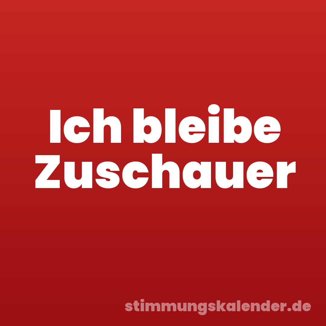 Ich bleibe Zuschauer
