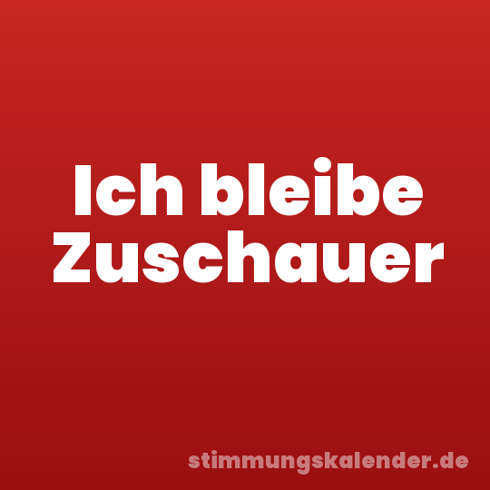 Ich bleibe Zuschauer