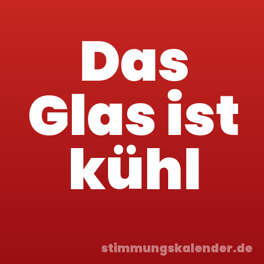 Das Glas ist kühl