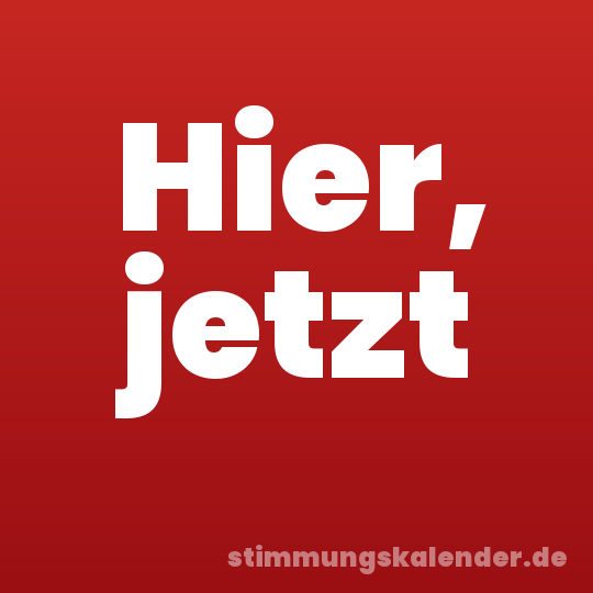 Hier, jetzt