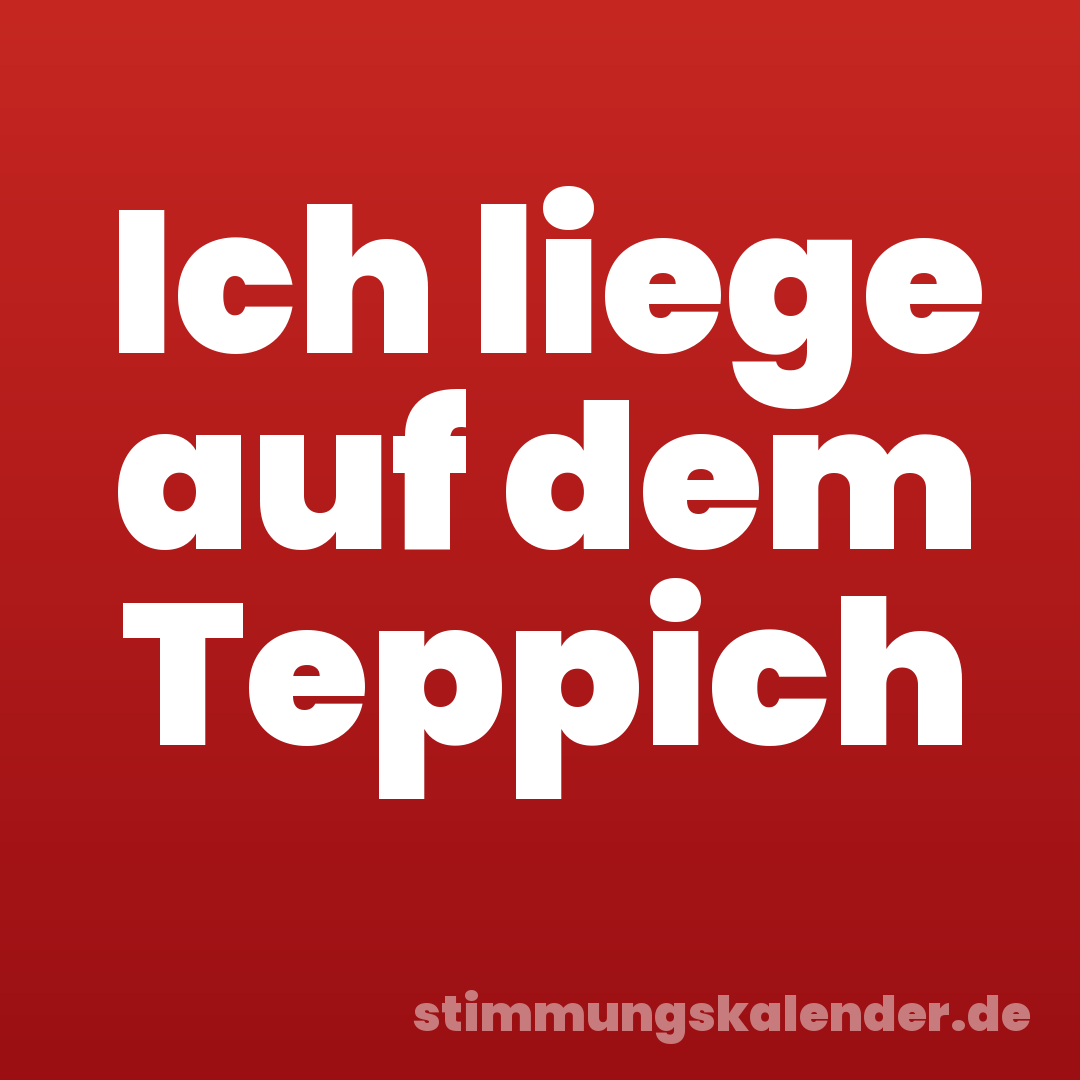 Ich liege auf dem Teppich