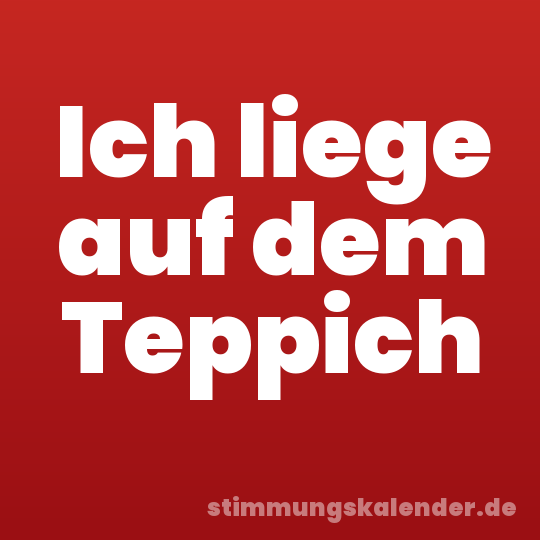 Ich liege auf dem Teppich