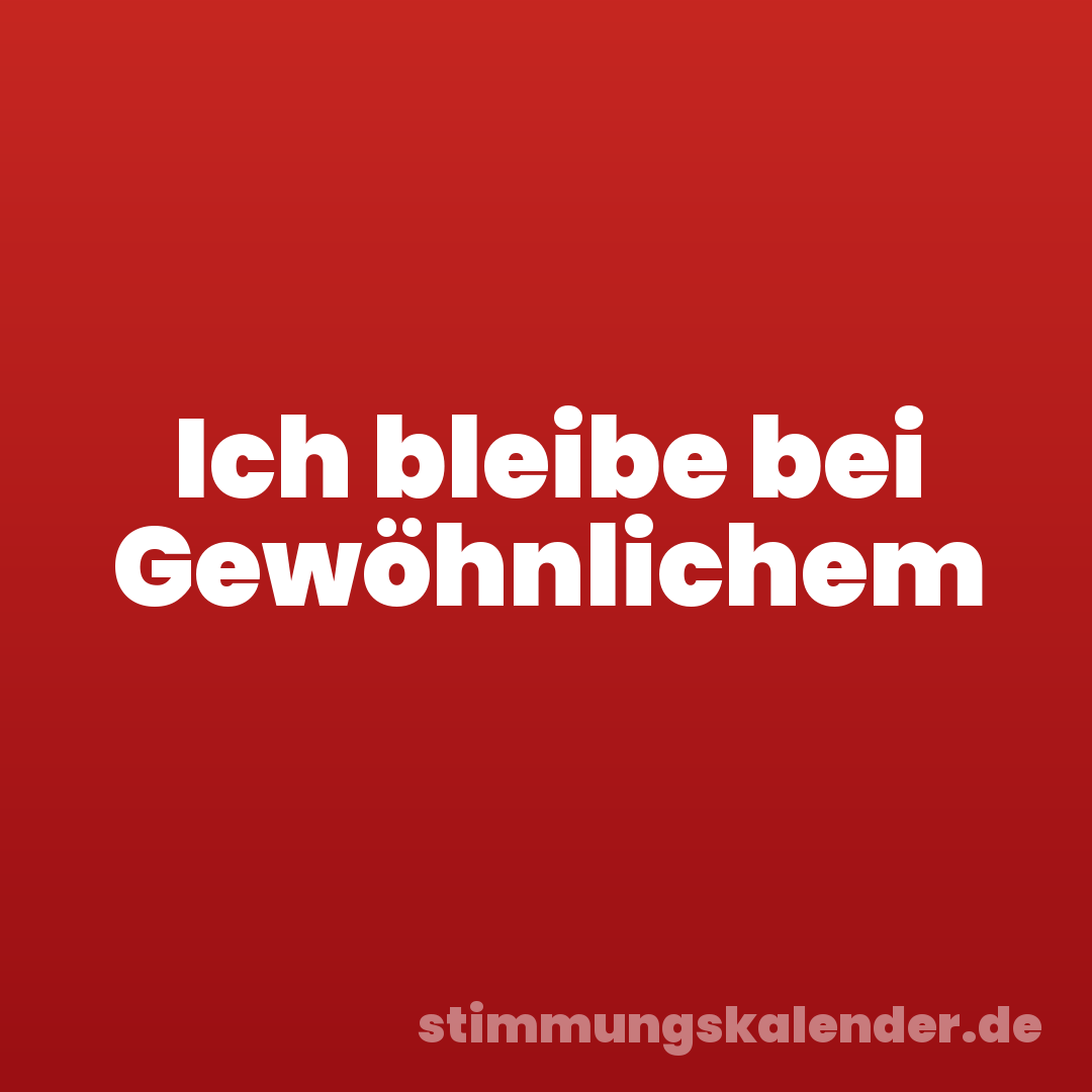 Ich bleibe bei Gewöhnlichem