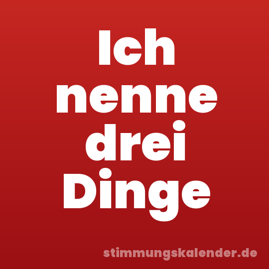 Ich nenne drei Dinge