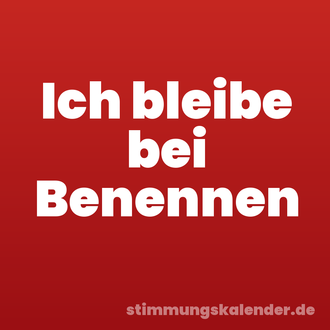Ich bleibe bei Benennen