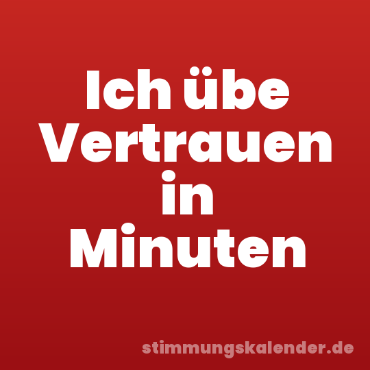 Ich übe Vertrauen in Minuten