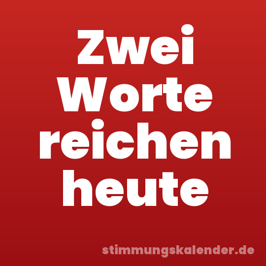 Zwei Worte reichen heute
