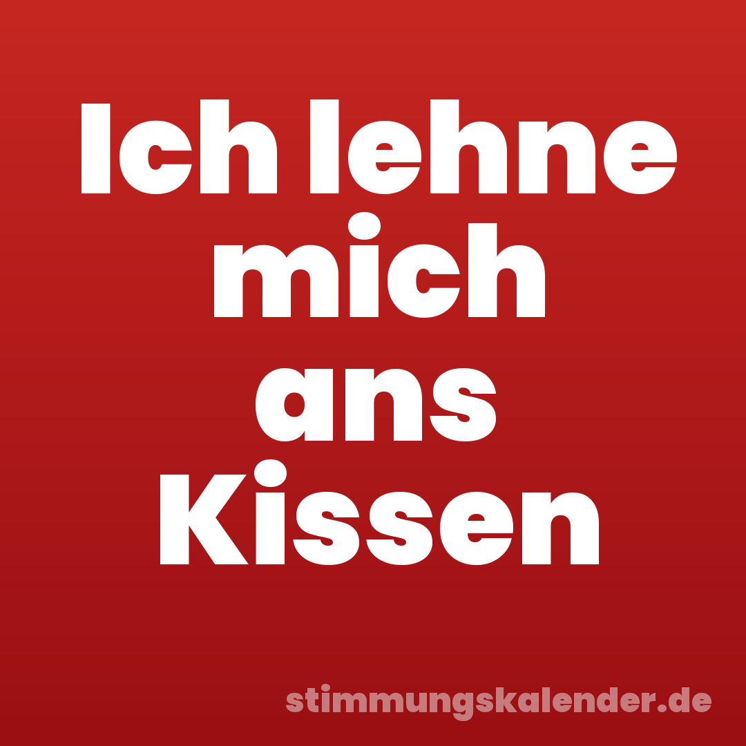 Ich lehne mich ans Kissen
