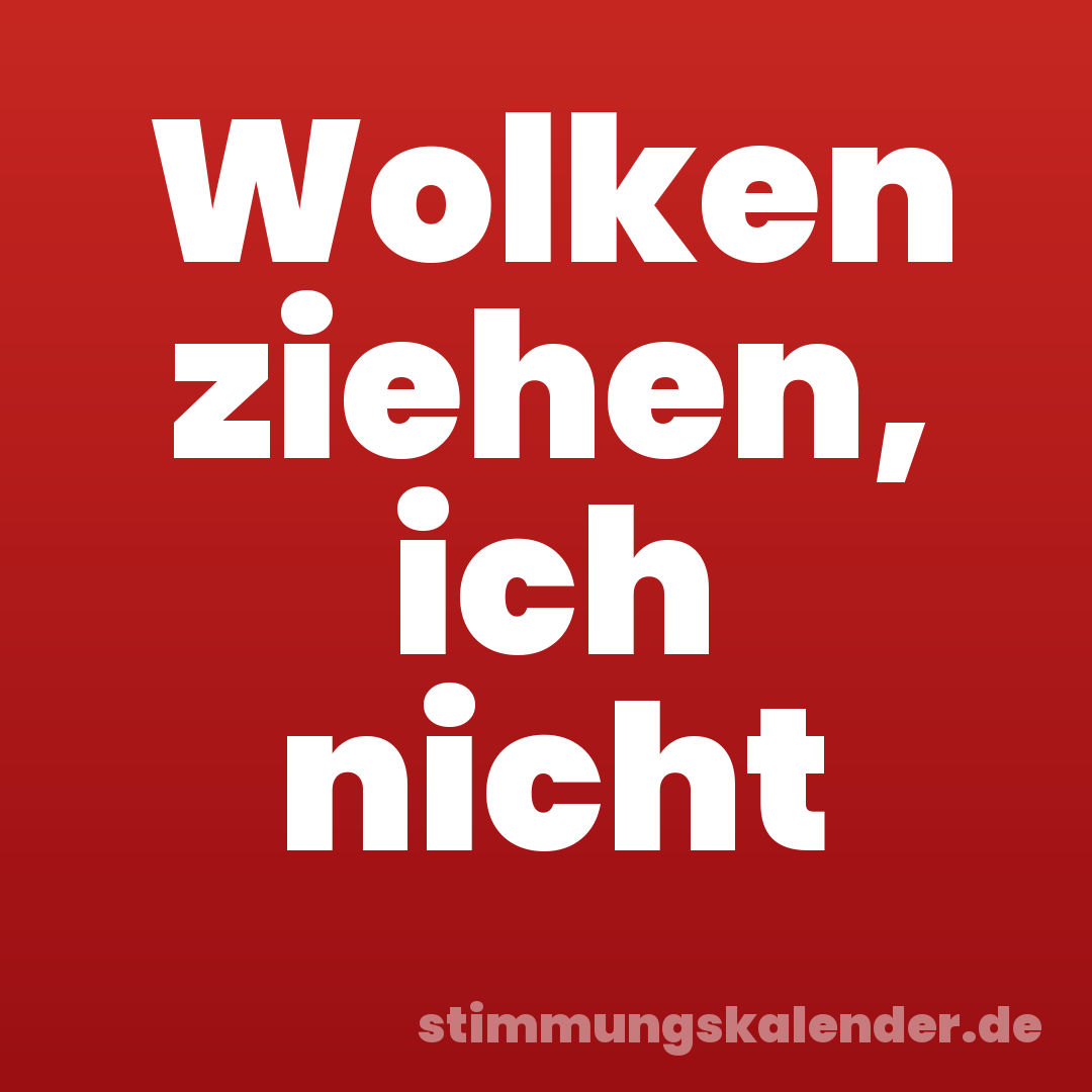 Wolken ziehen, ich nicht