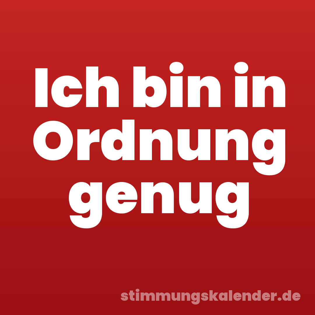Ich bin in Ordnung genug