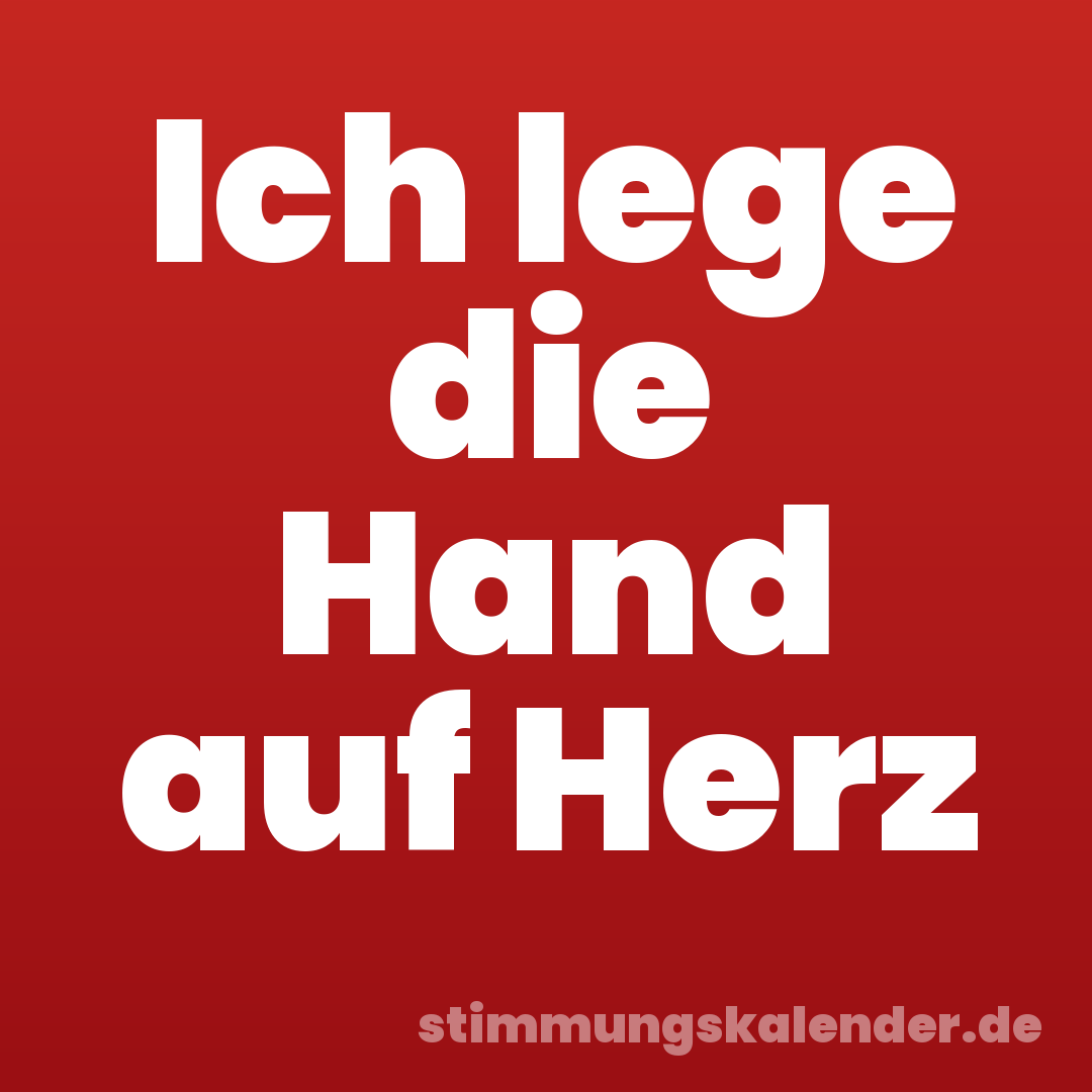 Ich lege die Hand auf Herz