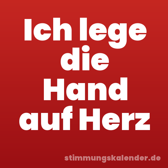 Ich lege die Hand auf Herz
