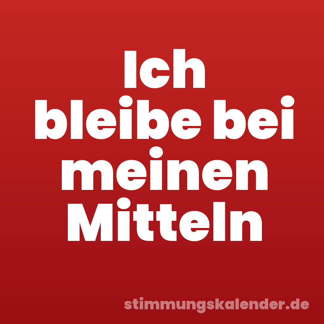 Ich bleibe bei meinen Mitteln