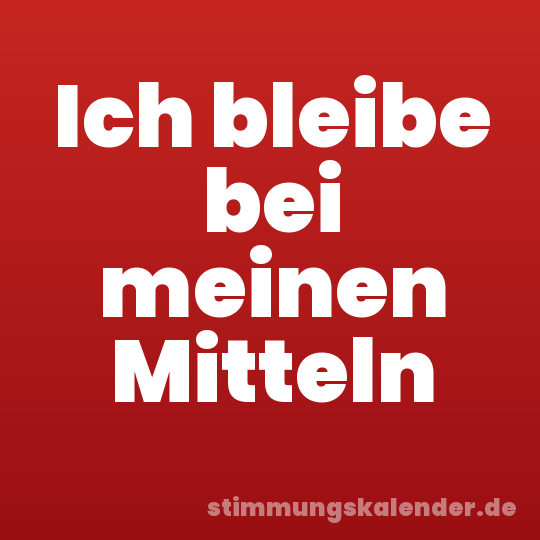 Ich bleibe bei meinen Mitteln