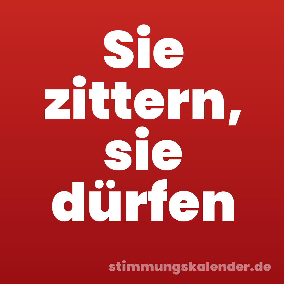 Sie zittern, sie dürfen
