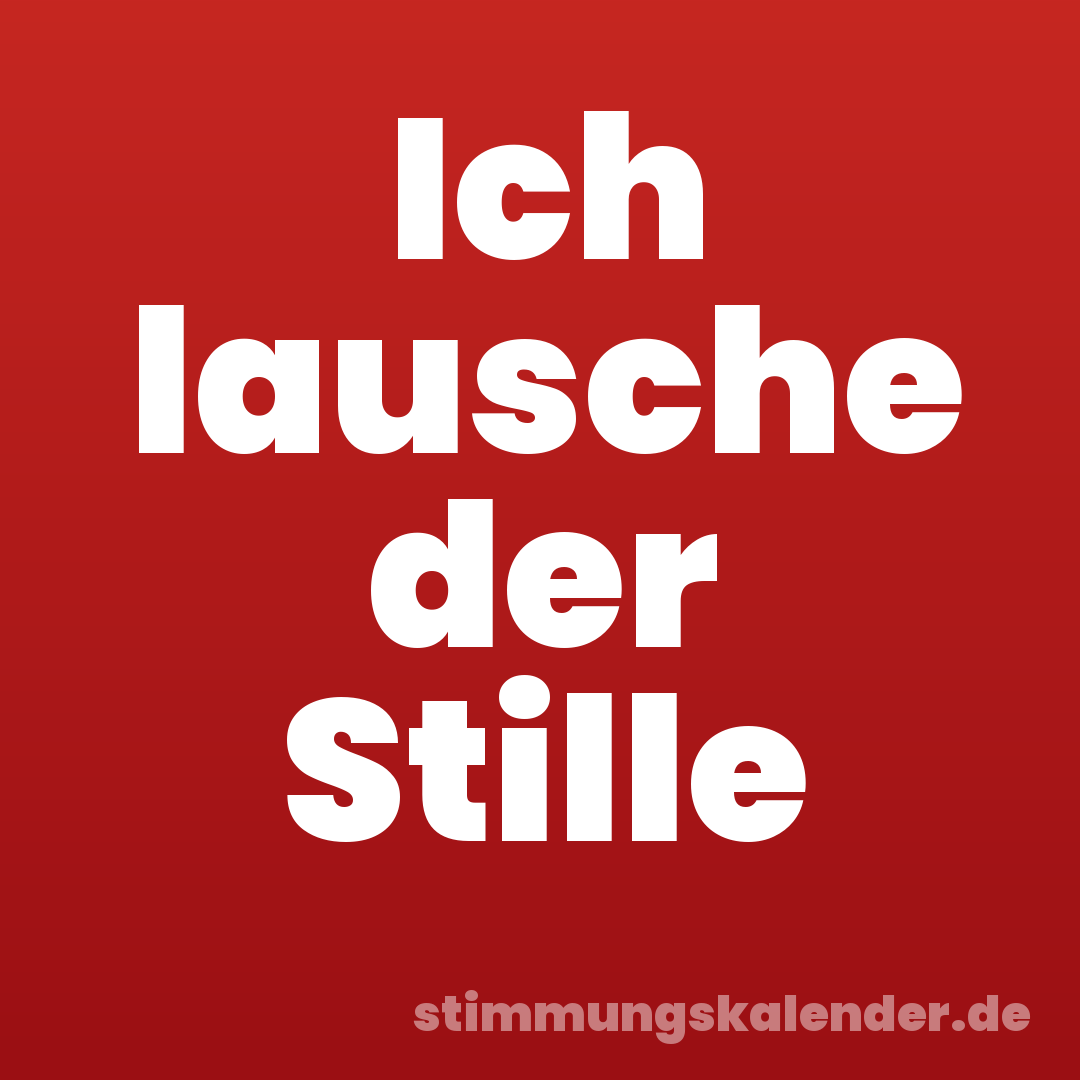Ich lausche der Stille