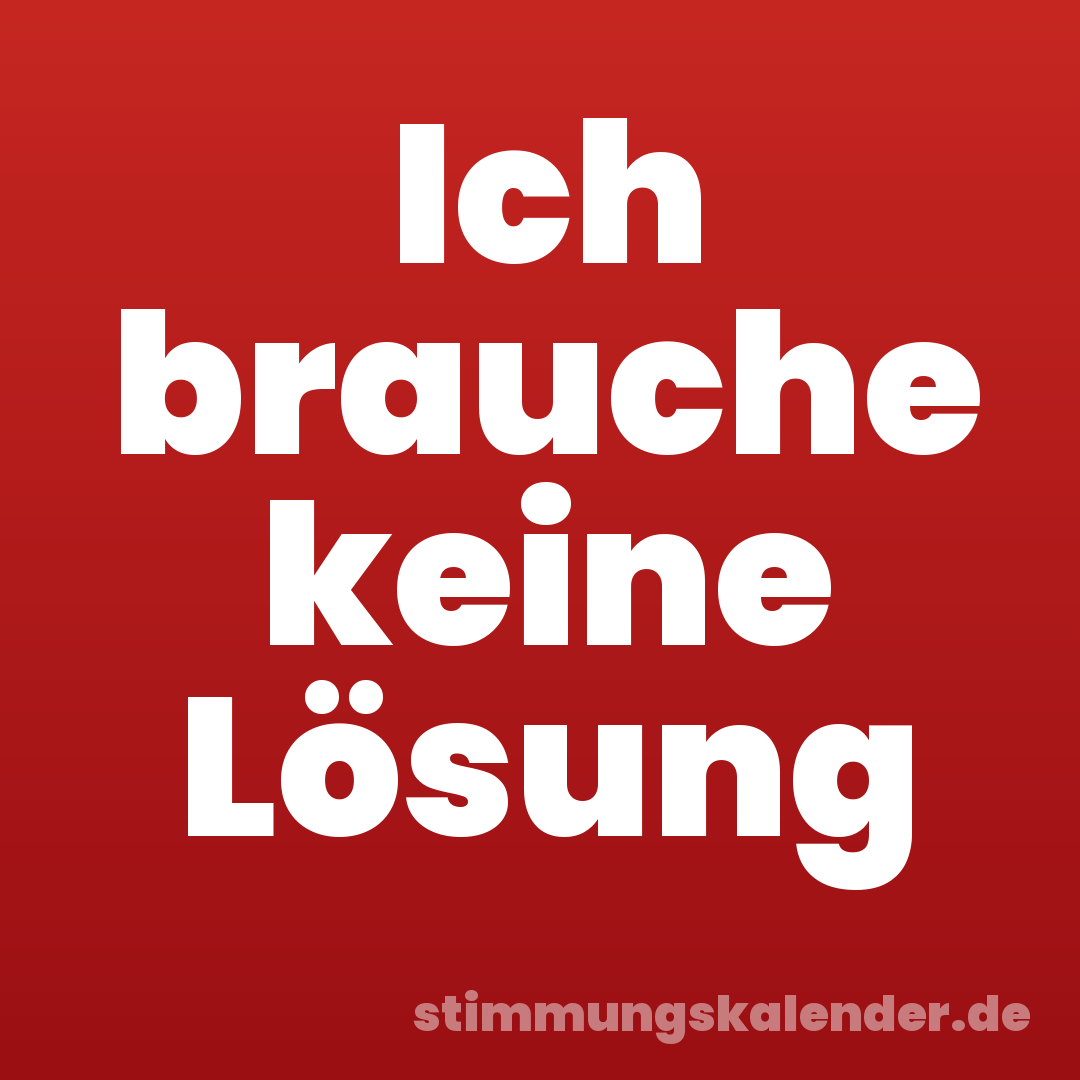Ich brauche keine Lösung