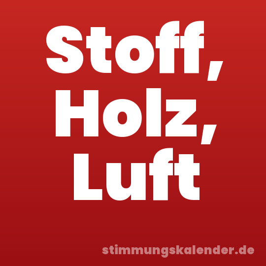 Stoff, Holz, Luft