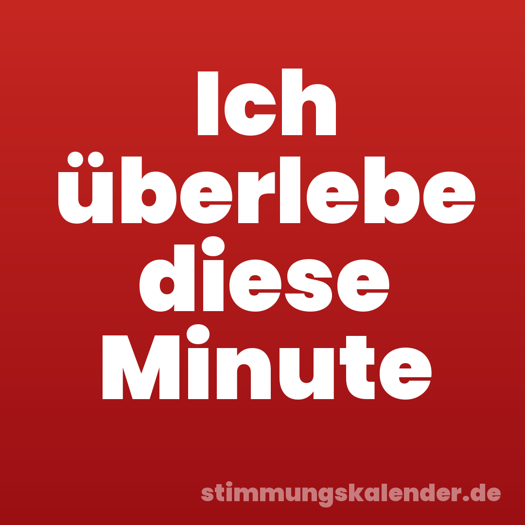 Ich überlebe diese Minute