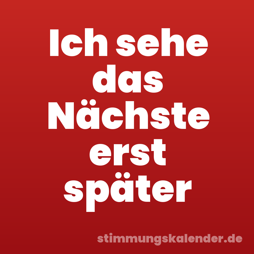 Ich sehe das Nächste erst später
