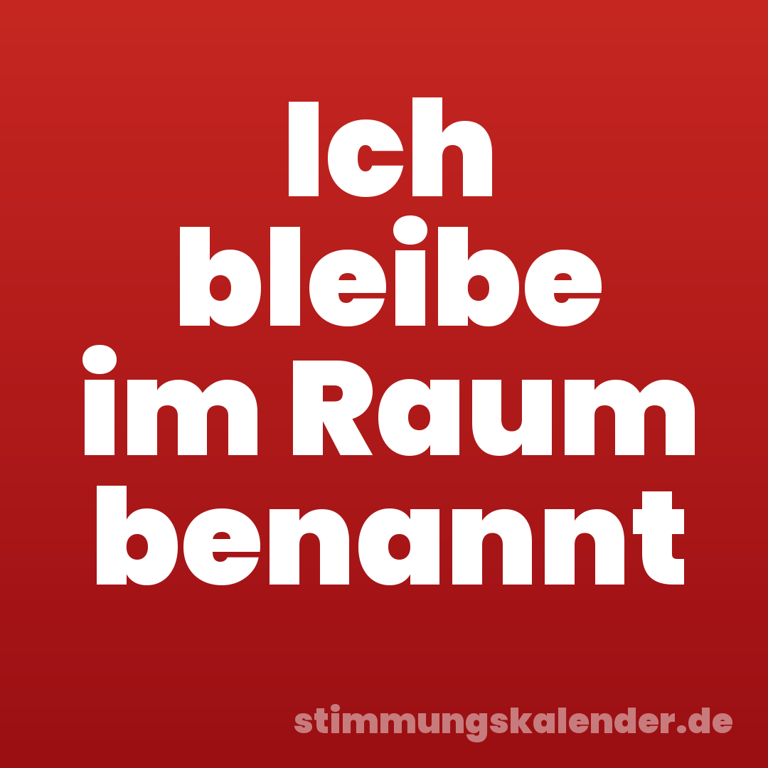 Ich bleibe im Raum benannt