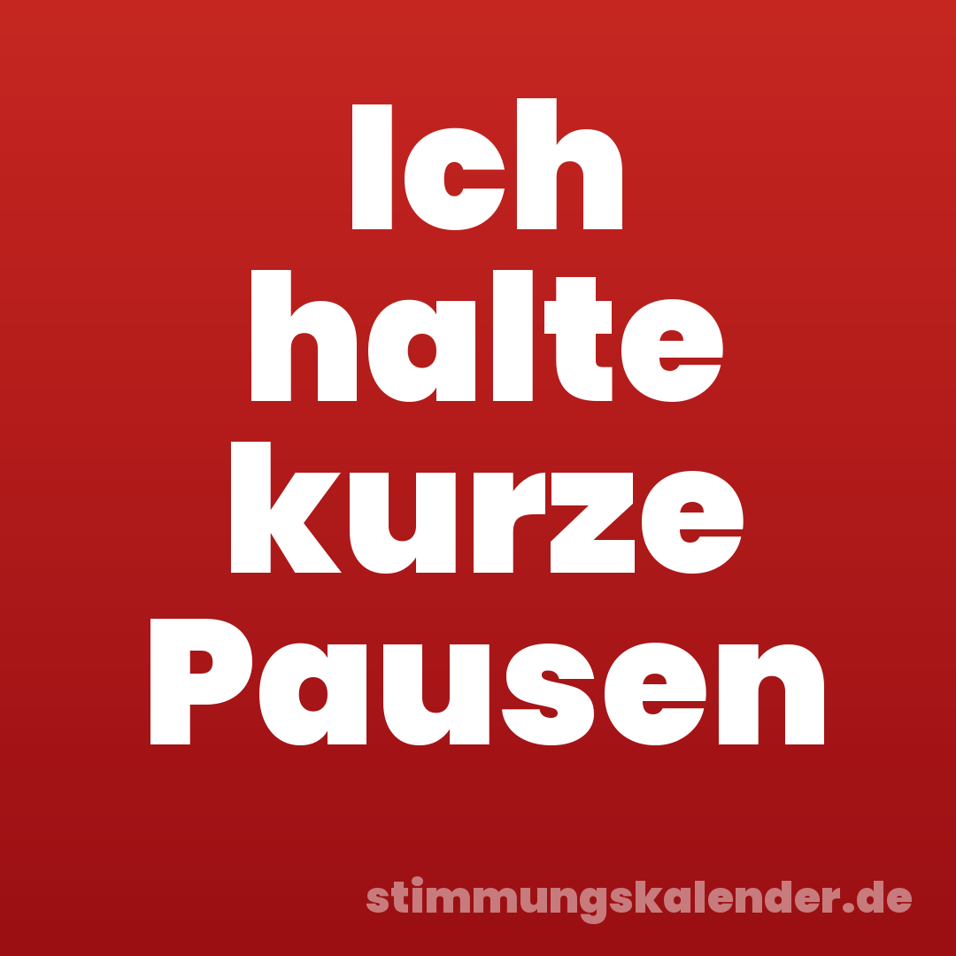Ich halte kurze Pausen