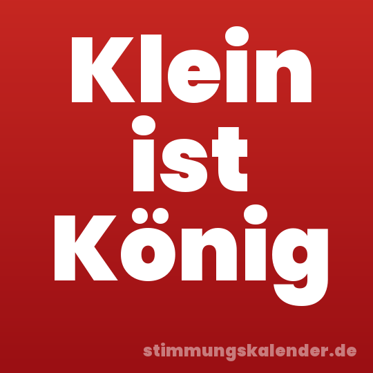 Klein ist König