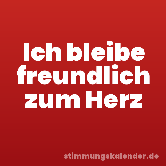 Ich bleibe freundlich zum Herz