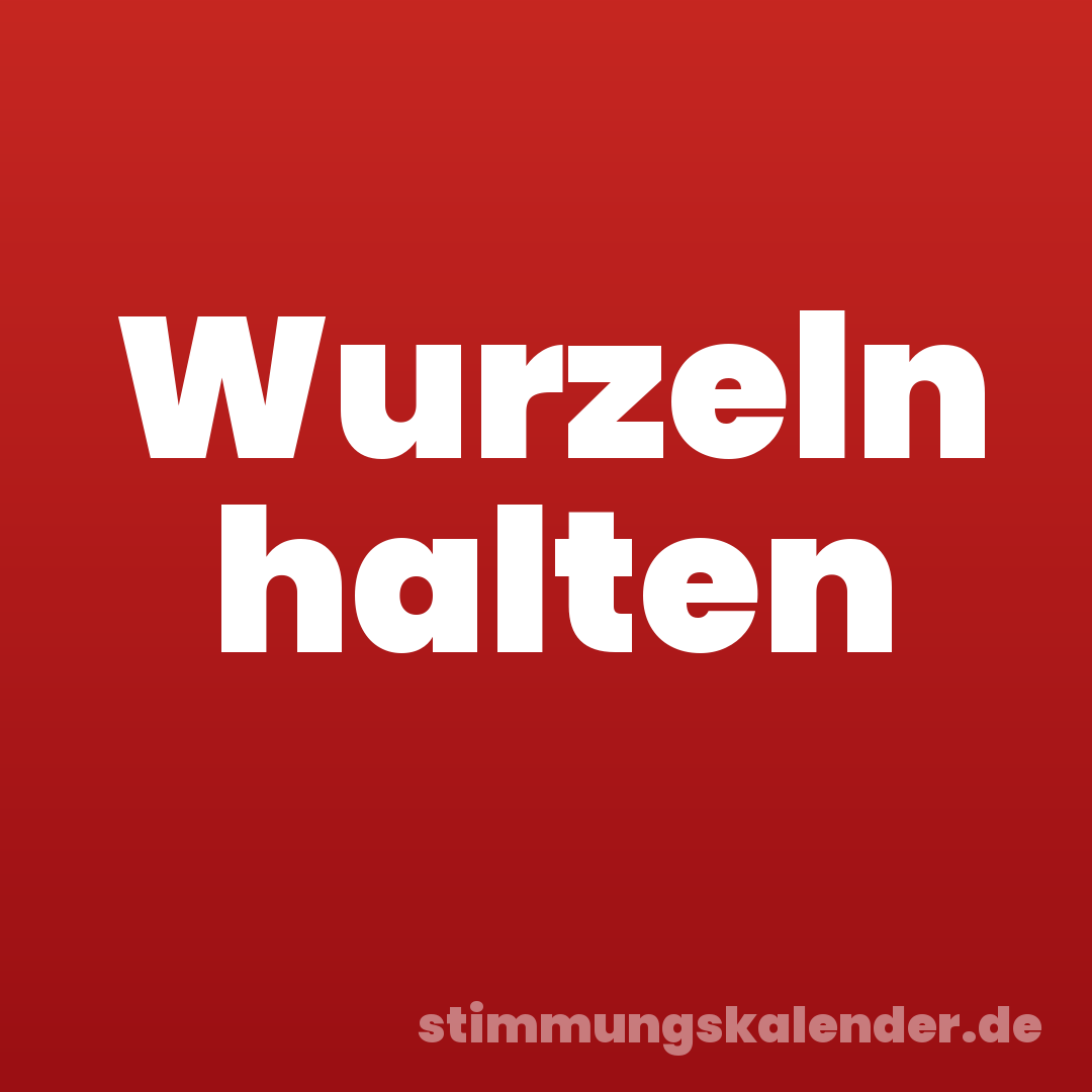 Wurzeln halten