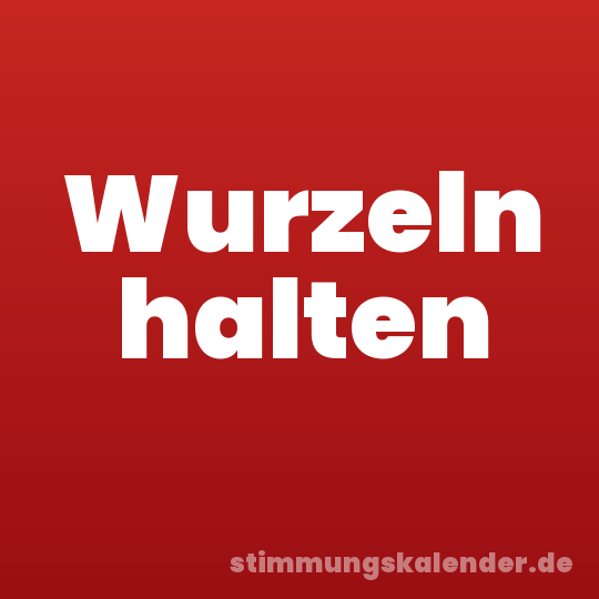 Wurzeln halten