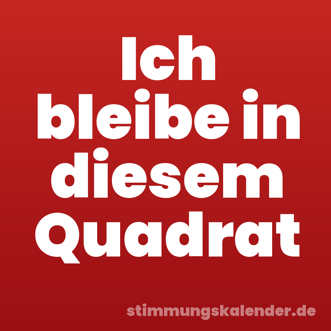 Ich bleibe in diesem Quadrat