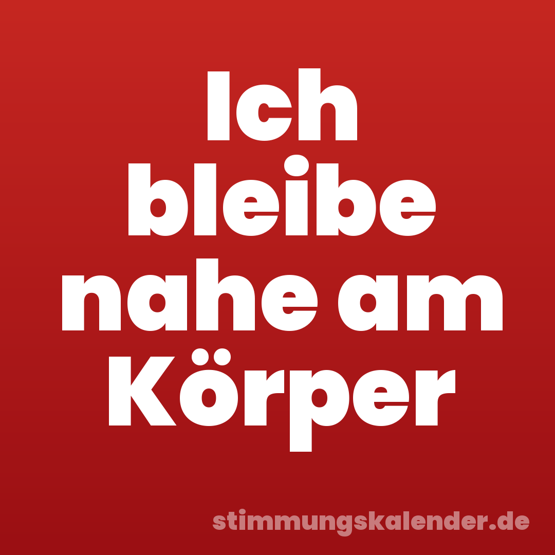 Ich bleibe nahe am Körper