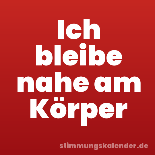 Ich bleibe nahe am Körper