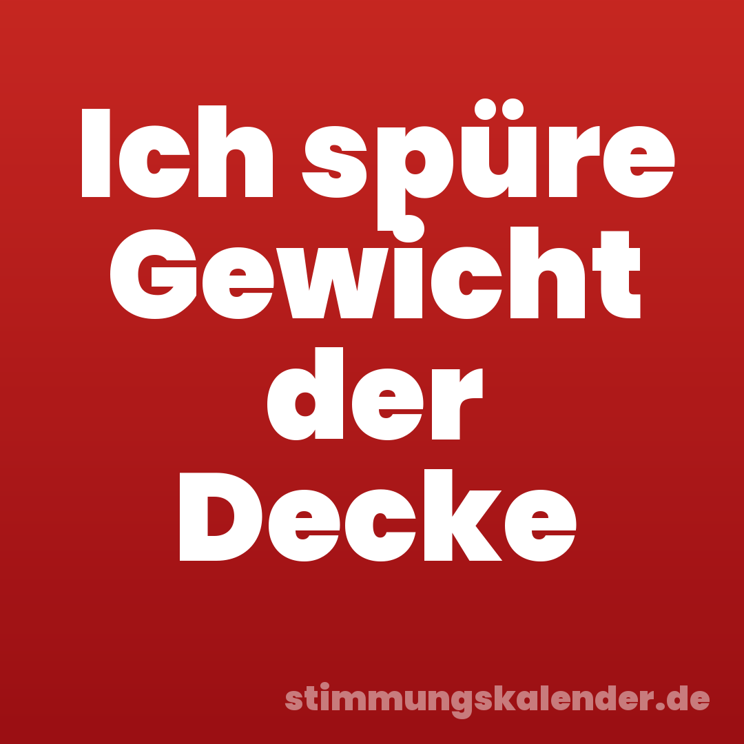 Ich spüre Gewicht der Decke