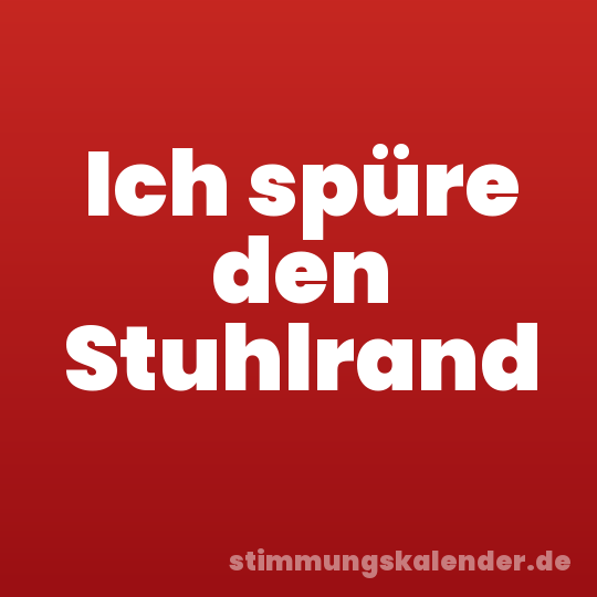 Ich spüre den Stuhlrand