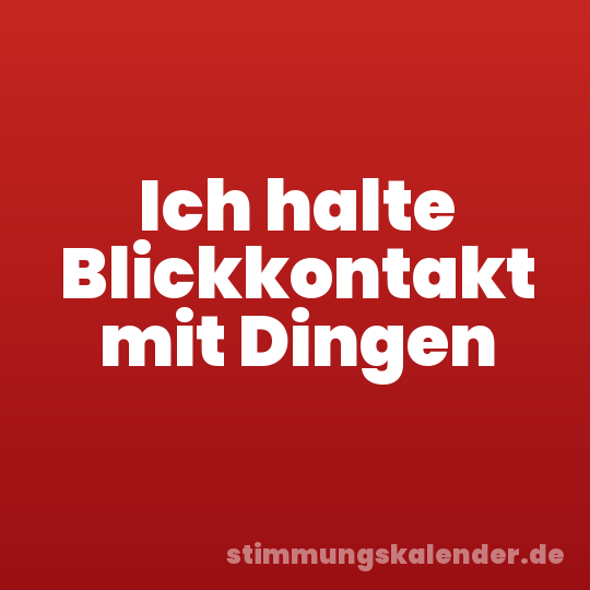 Ich halte Blickkontakt mit Dingen