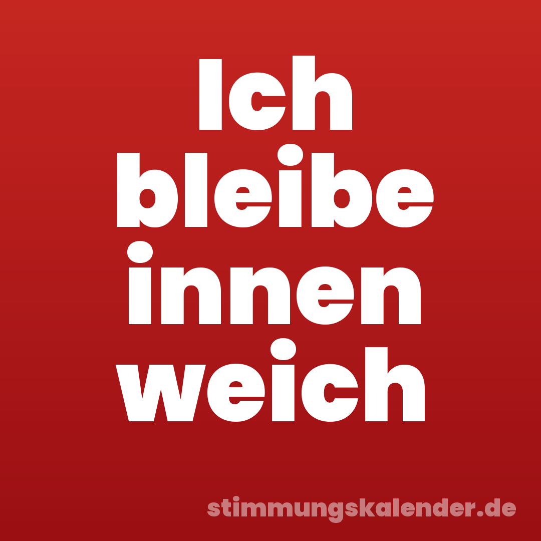 Ich bleibe innen weich