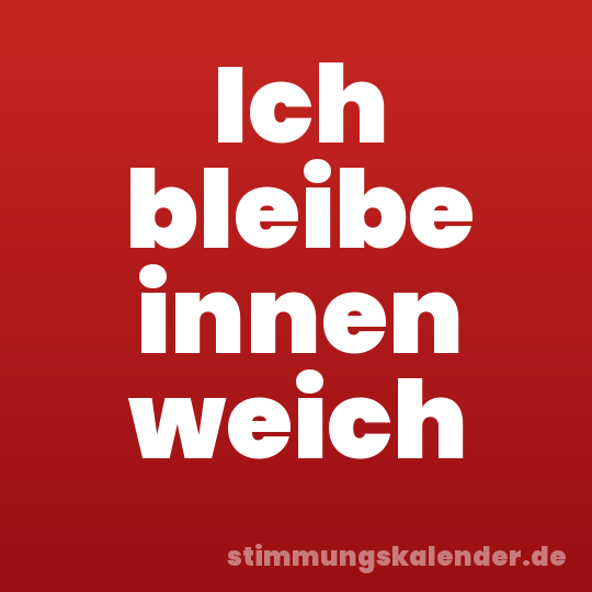 Ich bleibe innen weich