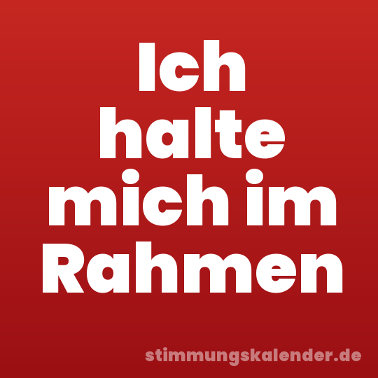 Ich halte mich im Rahmen