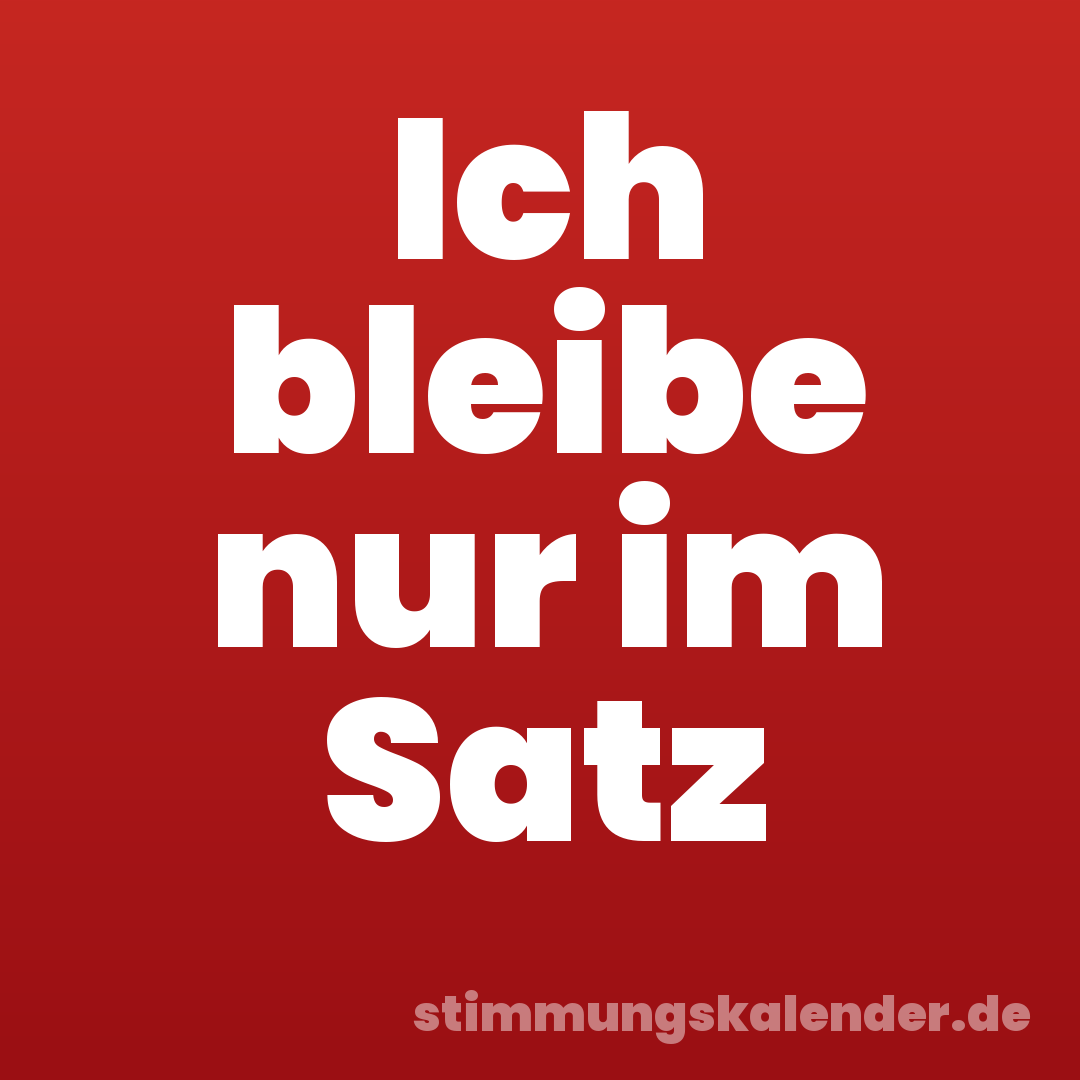 Ich bleibe nur im Satz